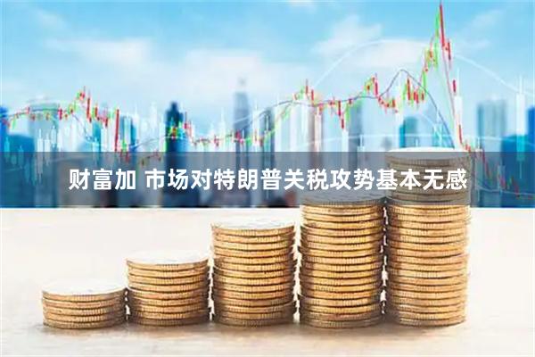 财富加 市场对特朗普关税攻势基本无感