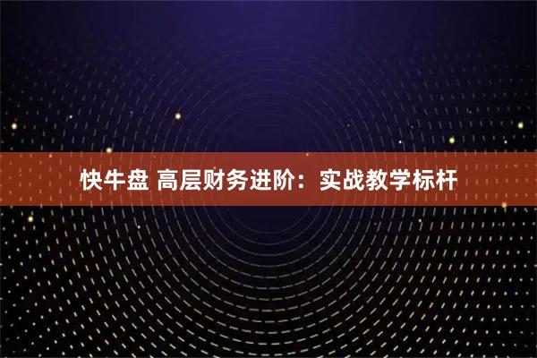 快牛盘 高层财务进阶：实战教学标杆
