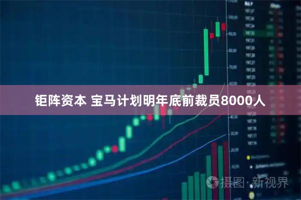 钜阵资本 宝马计划明年底前裁员8000人